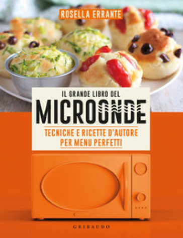 Il grande libro del microonde. Tecniche e ricette d'autore per menu perfetti - Rosella Errante