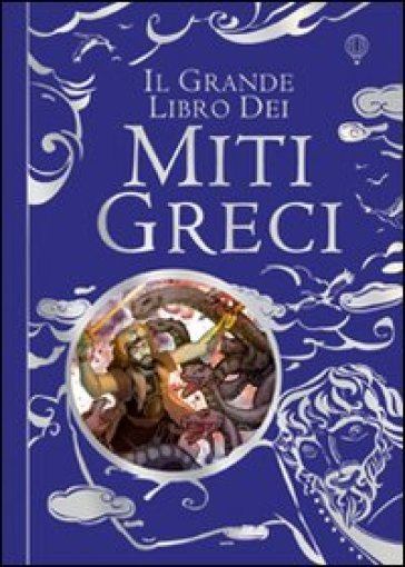 Il grande libro dei miti greci. Ediz. illustrata - Anna Milbourne - Louie Stowell