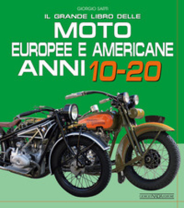 Il grande libro delle moto europee e americane anni 10-20 - Giorgio Sarti