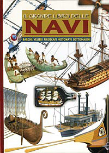 Il grande libro delle navi. Barche, velieri, piroscafi, motonavi e sottomarini. Ediz. illustrata - Renzo Rossi