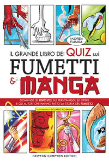 Il grande libro dei quiz sui fumetti e i manga. Domande (e risposte) sui personaggi, le opere e gli autori che hanno fatto la storia del fumetto - Andrea Fiamma