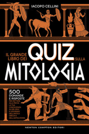 Il grande libro dei quiz sulla mitologia. 500 domande e risposte per mettere alla prova la tua conoscenza su dèi, eroi e leggende dell'antica Grecia e dell'antica Roma - Iacopo Cellini