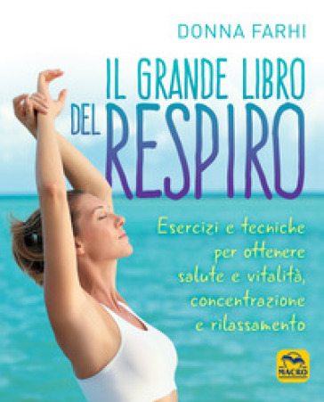 Il grande libro del respiro. Esercizi e tecniche per ottenere salute e vitalità, concentrazione e rilassamento - Donna Farhi