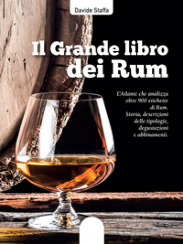 Il grande libro dei rum. L'atlante che analizza oltre 900 etichette di rum. Storia, descrizioni delle tipologie, degustazioni e abbinamenti. Ediz. illustrata - Davide Staffa