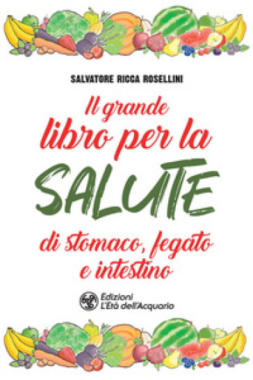 Il grande libro per la salute di stomaco, fegato e intestino - Salvatore Ricca Rosellini