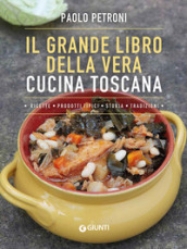 Il grande libro della vera cucina toscana - Paolo Petroni