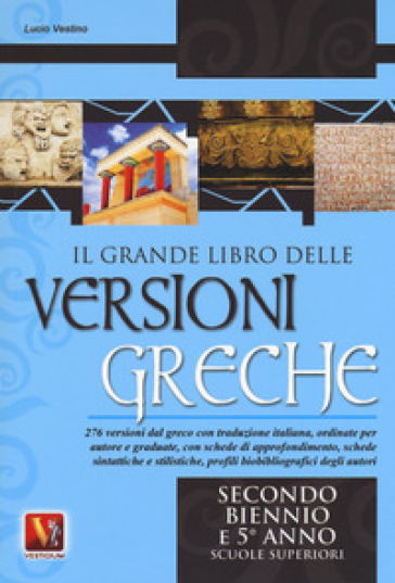 Il grande libro delle versioni greche. 276 versioni dal greco con traduzione italiana, schede didattiche e stilistiche, profili biobibliografici degli autori. Per il secondo biennio e il 5° anno delle Scuole superiorir - Lucio Vestino