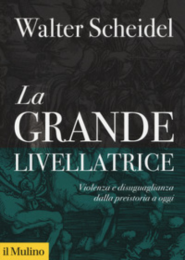 La grande livellatrice. Violenza e disuguaglianza dalla preistoria a oggi - Walter Scheidel