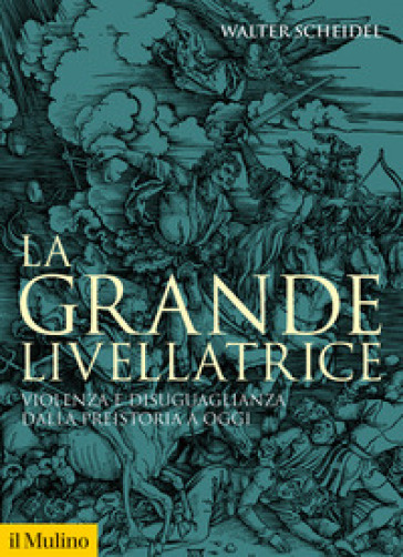 La grande livellatrice. Violenza e disuguaglianza dalla preistoria a oggi - Walter Scheidel