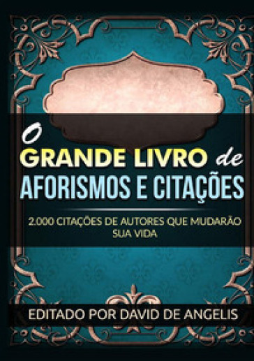 O grande livro de aforismos e citaçoes. 2.000 citaçoes de autores que mudarao sua vida - David De Angelis