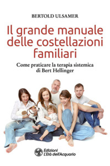 Il grande manuale delle costellazioni familiari. Come praticare la terapia sistemica di Bert Hellinger - Bertold Ulsamer