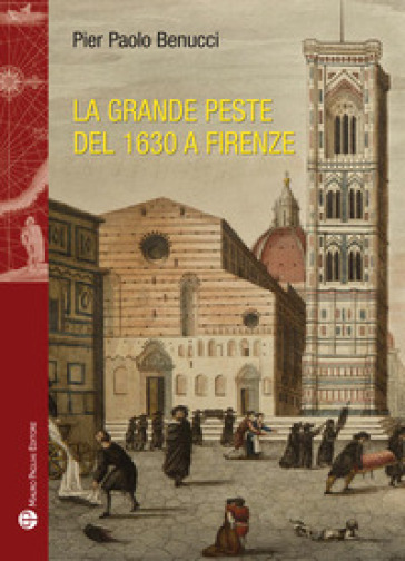 La grande peste del 1630 a Firenze - Pier Paolo Benucci