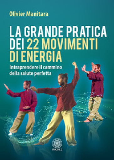 La grande pratica dei 22 movimenti di energia. Intraprendere il cammino della salute perfetta - Olivier Manitara