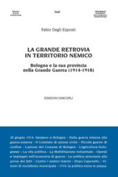 La grande retrovia in territorio nemico. Bologna e la sua provincia nella Grande Guerra (1914-1918)