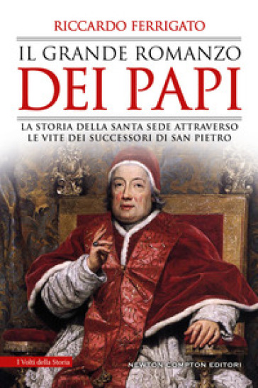 Il grande romanzo dei papi. La storia della Santa Sede attraverso le vite dei successori di San Pietro - Riccardo Ferrigato