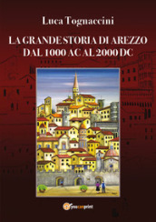 La grande storia di Arezzo dal 1000 AC al 2000 DC