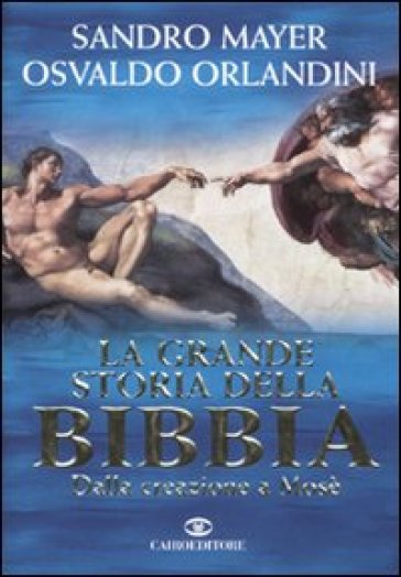 La grande storia della Bibbia. Dalla creazione a Mosè - Sandro Mayer - Osvaldo Orlandini