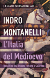 La grande storia d Italia. L Italia del Medioevo. Dalla fine dell Impero romano a Colombo