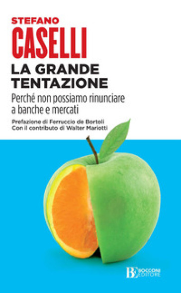 La grande tentazione. Perché non possiamo rinunciare a banche e mercati - Stefano Caselli