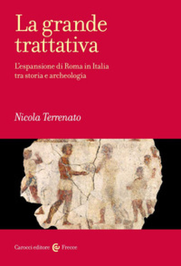 La grande trattativa. L'espansione di Roma in Italia tra storia e archeologia - Nicola Terrenato