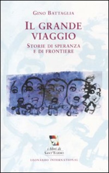 Il grande viaggio. Storie di speranza e di frontiere - Gino Battaglia