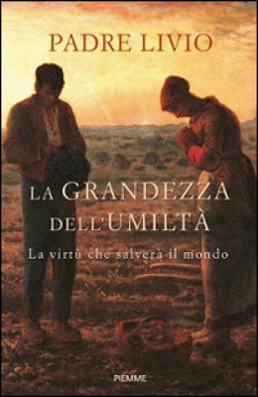 La grandezza dell'umiltà. La virtù che salverà il mondo - Livio Fanzaga