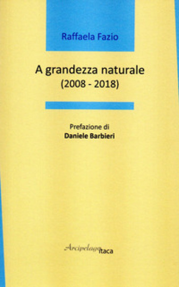 A grandezza naturale (2008-2018) - Raffaela Fazio