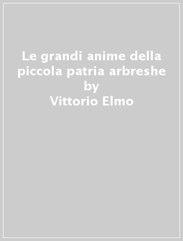 Le grandi anime della piccola patria arbreshe - Vittorio Elmo