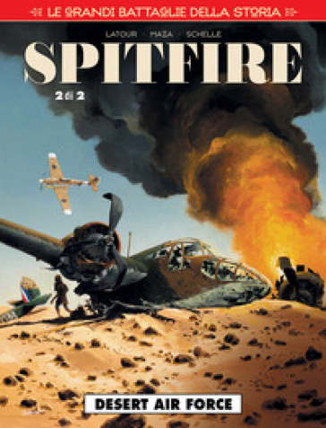 Le grandi battaglie della storia. 21: Desert air force. Spitfire - Sébastien Latour - Maza - Pierre Schelle