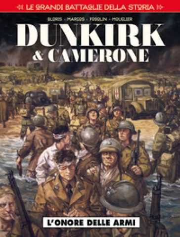 Le grandi battaglie della storia. 3: L' onore delle armi. Dunkirk & Camerone