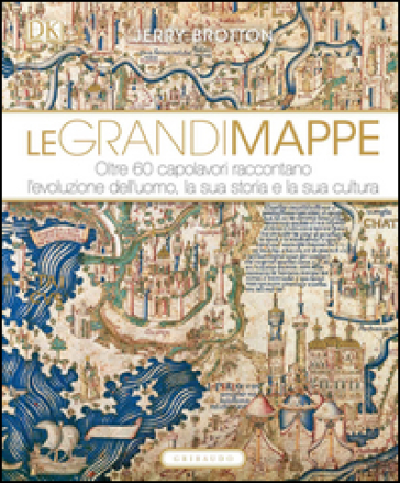 Le grandi mappe. Oltre 60 capolavori raccontano l'evoluzione dell'uomo, la sua storia e la sua cultura - Jerry Brotton