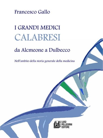 I grandi medici calabresi da Alcmeone a Dulbecco - Gallo Francesco