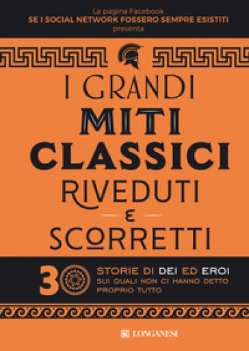 I grandi miti classici riveduti e scorretti. 30 storie di dei ed eroi sui quali non ci hanno detto proprio tutto - Se i social network fossero sempre esistiti