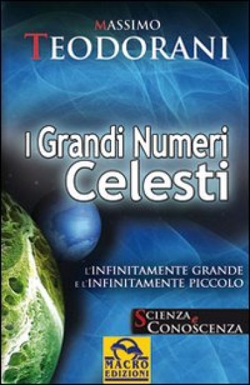 I grandi numeri celesti. L'infinitamente grande e l'infinitamente piccolo - Massimo Teodorani