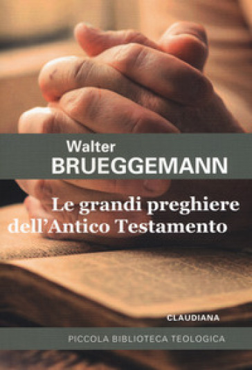 Le grandi preghiere dell'Antico Testamento - Walter Brueggemann