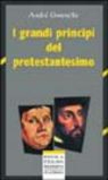 I grandi principi del protestantesimo - André Gounelle