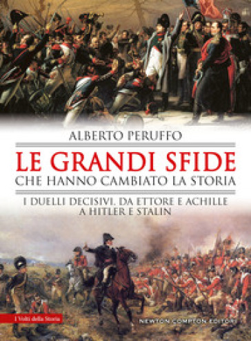 Le grandi sfide che hanno cambiato la storia. I duelli decisivi, da Ettore e Achille a Hitler e Stalin - Alberto Peruffo