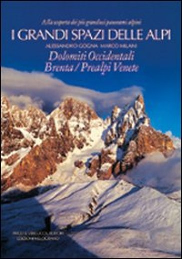 I grandi spazi delle Alpi. 7.Dolomiti occidentali, Brenta, Prealpi Venete - Alessandro Gogna - Marco Milani