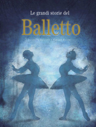 Le grandi storie del balletto. Ediz. a colori - Serenella Quarello
