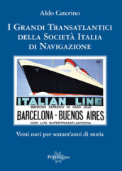 I grandi transatlantici della Società Italia di Navigazione. Venti navi per settant