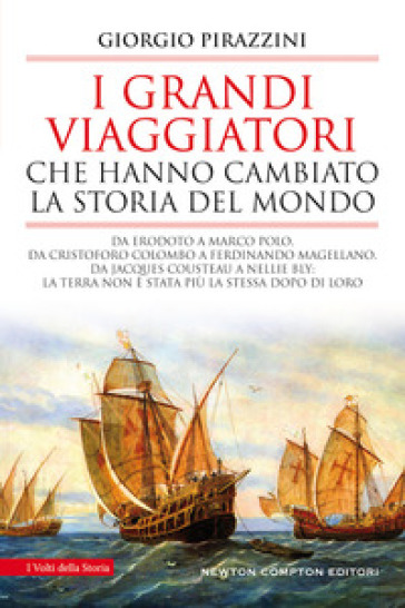 I grandi viaggiatori che hanno cambiato la storia del mondo - Giorgio Pirazzini