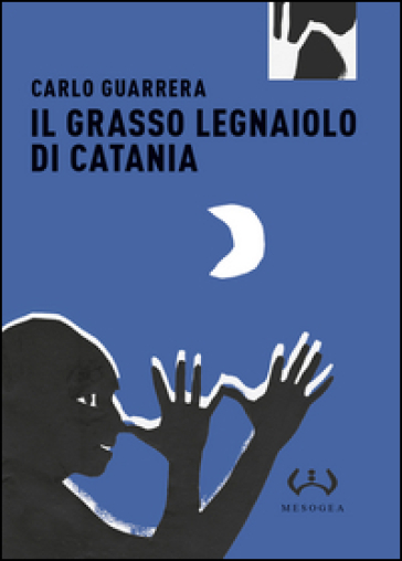 Il grasso legnaiuolo di Catania. Ediz. integrale - Carlo Guarrera