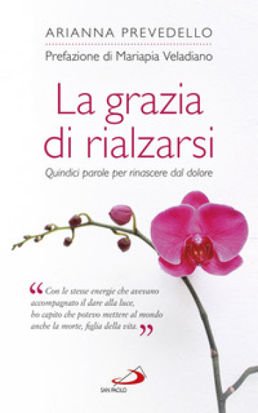 La grazia di rialzarsi. Quindici parole per rinascere dal dolore - Arianna Prevedello