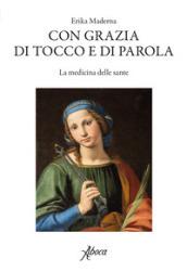 Con grazia di tocco e di parola. La medicina delle sante