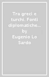 Tra greci e turchi. Fonti diplomatiche italiane sul Settecento ottomano