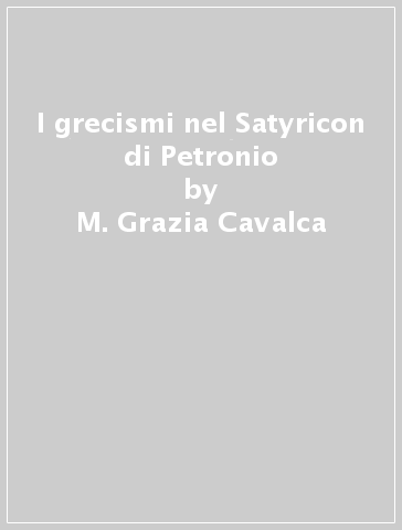 I grecismi nel Satyricon di Petronio - M. Grazia Cavalca