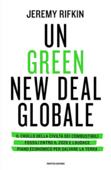 Un green new deal globale. Il crollo della civiltà dei combustibili fossili entro il 2028 e l'audace piano economico per salvare la Terra - Jeremy Rifkin