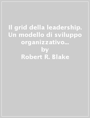 Il grid della leadership. Un modello di sviluppo organizzativo orientato alle risorse umane e ai risultati - Anne Adams Mccanse - Robert R. Blake