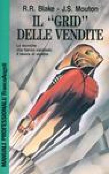 Il grid delle vendite. Le tecniche che hanno cambiato il lavoro di vendita - Robert R. Blake - Jane S. Mouton