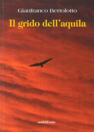 Il grido dell'aquila. Tre storie di montagna - Gianfranco Bertolotto